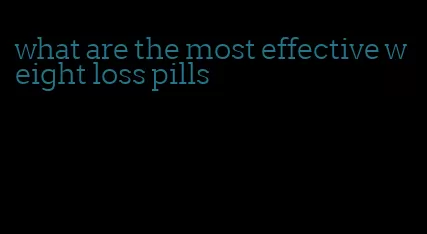 what are the most effective weight loss pills