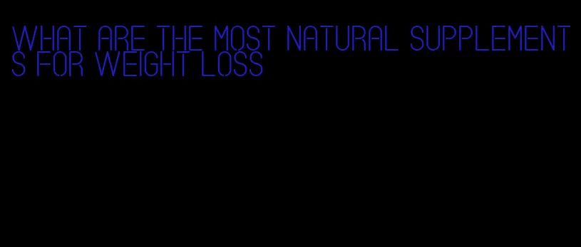 what are the most natural supplements for weight loss