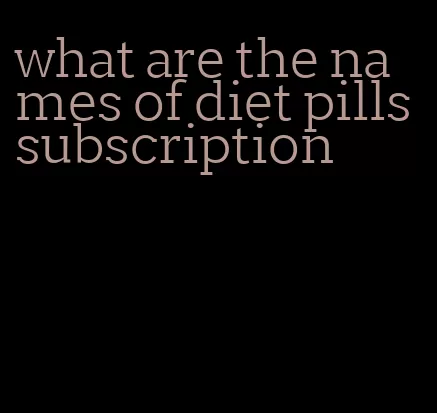 what are the names of diet pills subscription