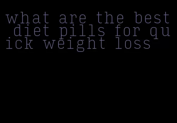 what are the best diet pills for quick weight loss