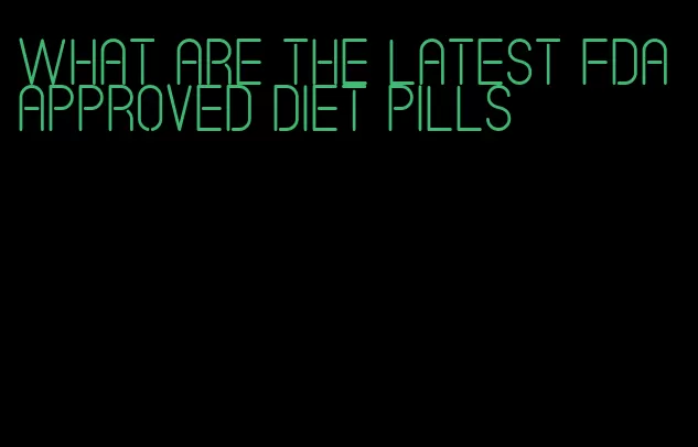 what are the latest FDA approved diet pills