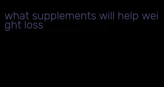 what supplements will help weight loss