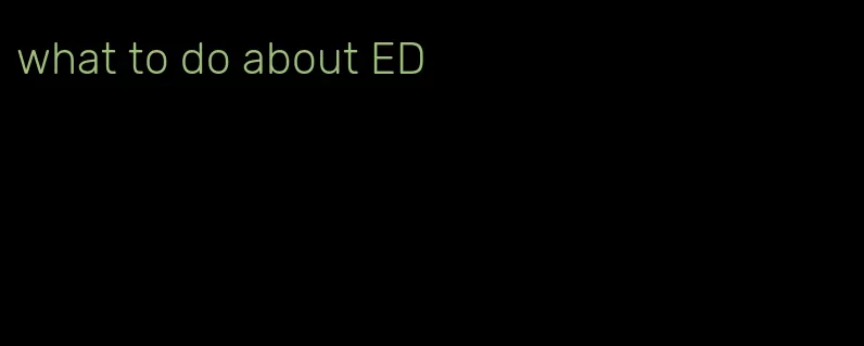 what to do about ED