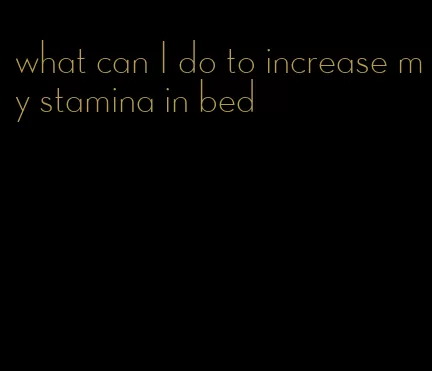 what can I do to increase my stamina in bed