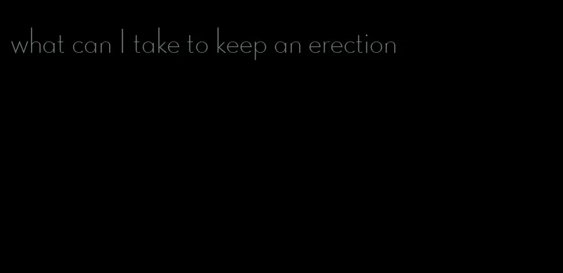 what can I take to keep an erection