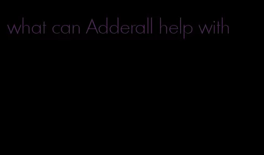 what can Adderall help with