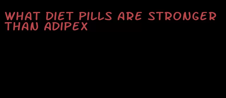 what diet pills are stronger than Adipex