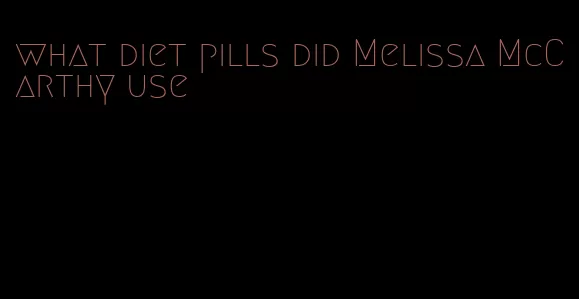 what diet pills did Melissa McCarthy use