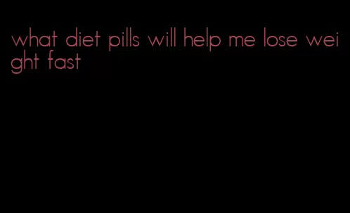 what diet pills will help me lose weight fast