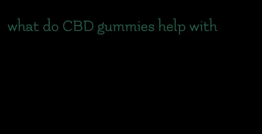 what do CBD gummies help with
