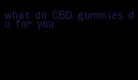 what do CBD gummies do for you