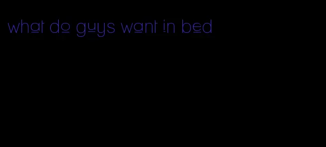 what do guys want in bed