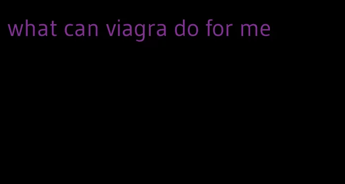 what can viagra do for me