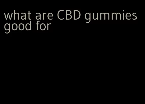 what are CBD gummies good for