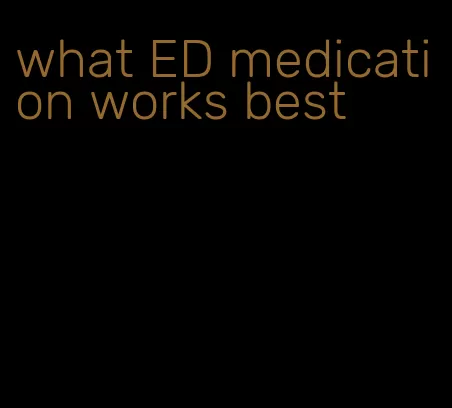 what ED medication works best