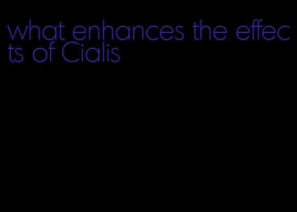 what enhances the effects of Cialis