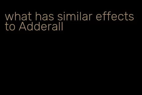 what has similar effects to Adderall