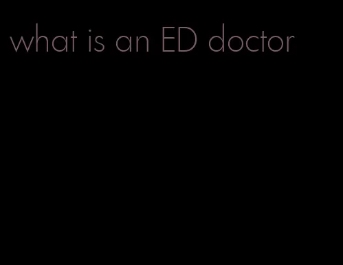 what is an ED doctor