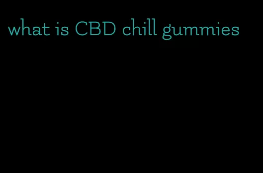 what is CBD chill gummies