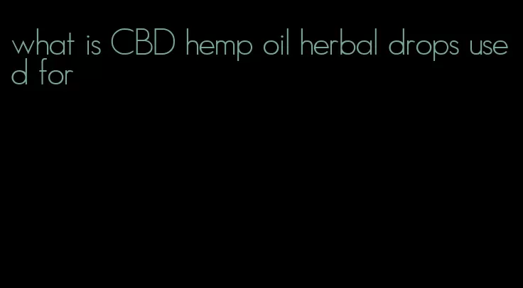 what is CBD hemp oil herbal drops used for