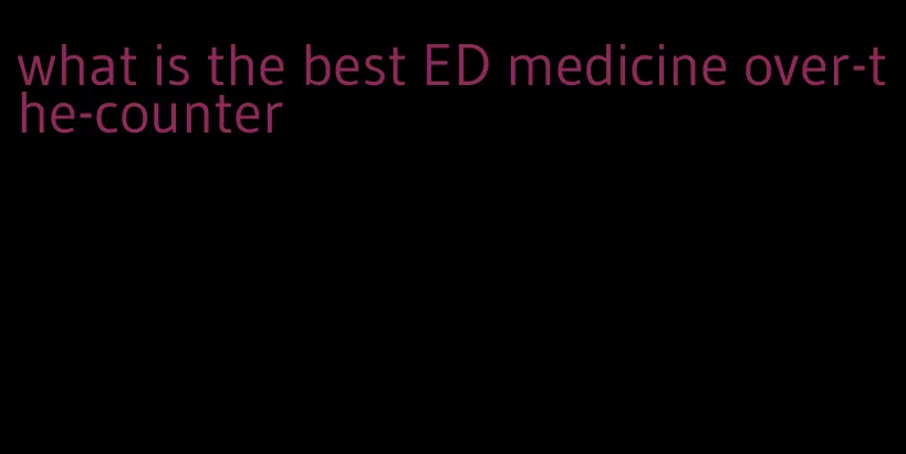 what is the best ED medicine over-the-counter