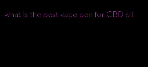 what is the best vape pen for CBD oil