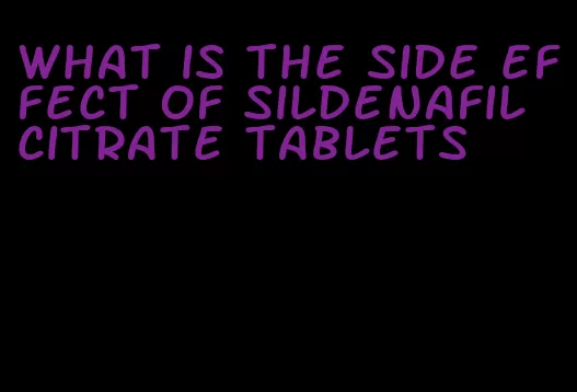 what is the side effect of sildenafil citrate tablets
