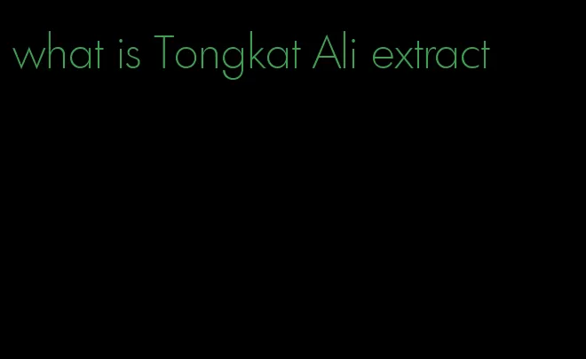 what is Tongkat Ali extract