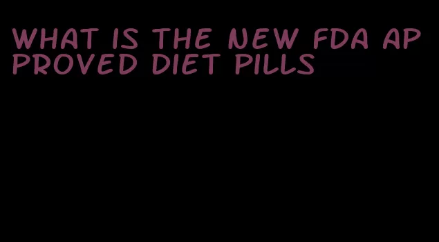 what is the new FDA approved diet pills
