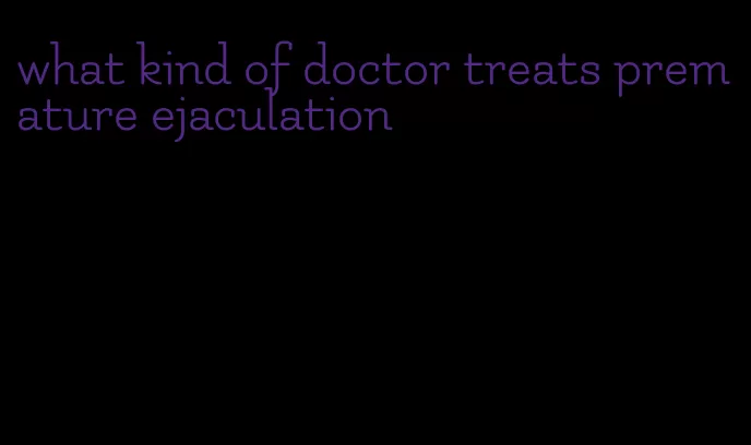 what kind of doctor treats premature ejaculation