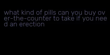 what kind of pills can you buy over-the-counter to take if you need an erection