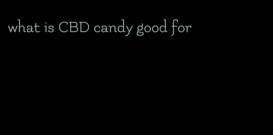 what is CBD candy good for