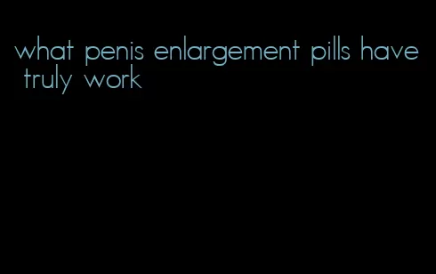 what penis enlargement pills have truly work