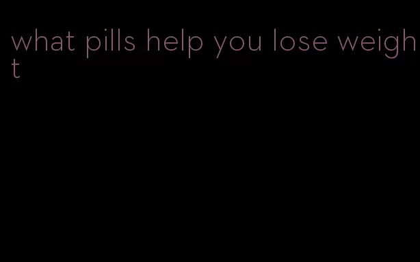 what pills help you lose weight