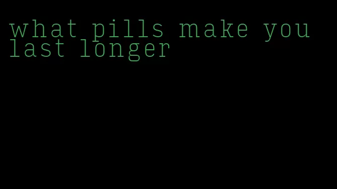 what pills make you last longer