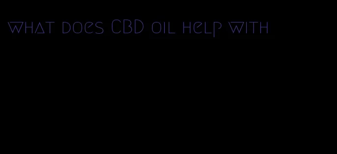 what does CBD oil help with
