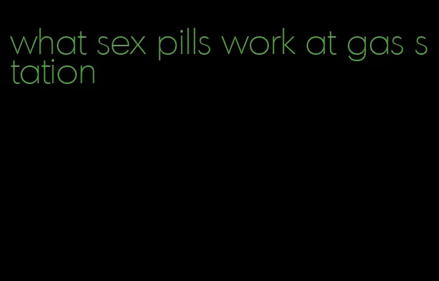 what sex pills work at gas station
