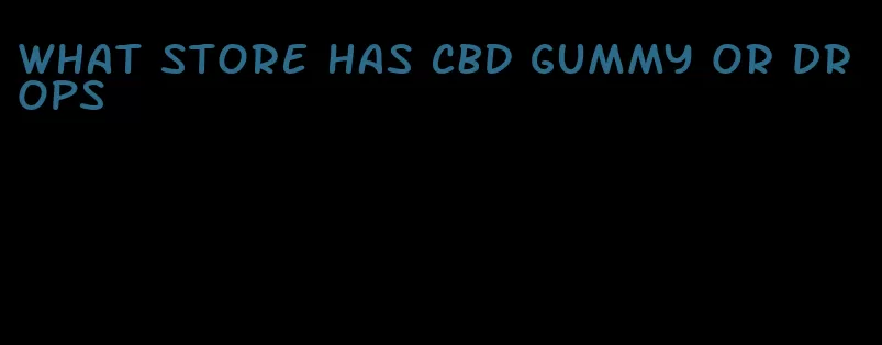 what store has CBD gummy or drops