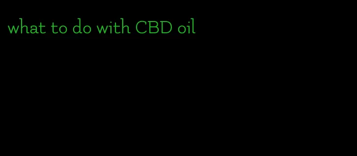 what to do with CBD oil