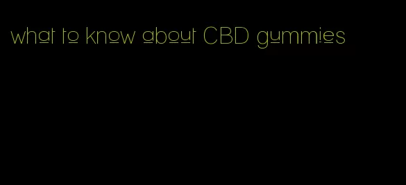 what to know about CBD gummies
