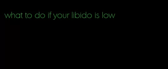 what to do if your libido is low