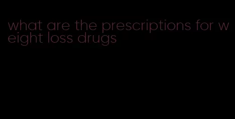 what are the prescriptions for weight loss drugs