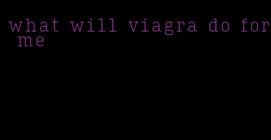 what will viagra do for me