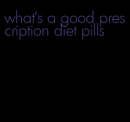 what's a good prescription diet pills