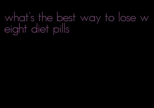 what's the best way to lose weight diet pills