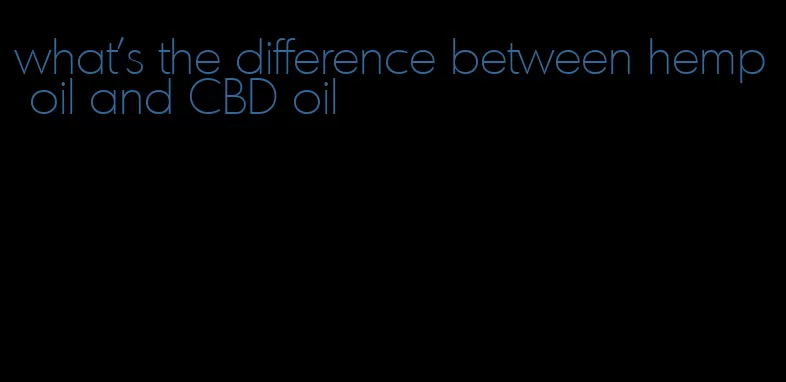 what's the difference between hemp oil and CBD oil