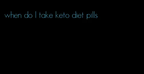 when do I take keto diet pills