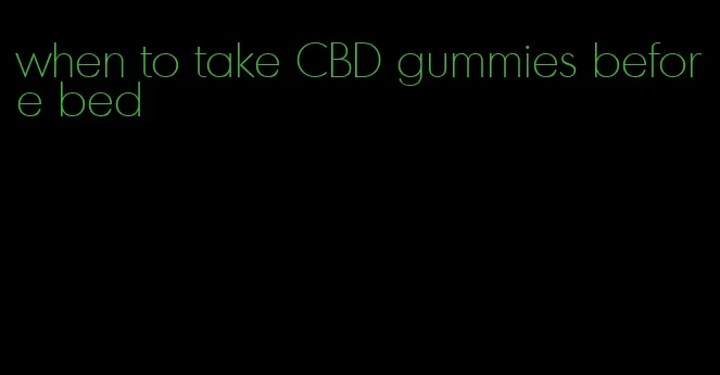 when to take CBD gummies before bed