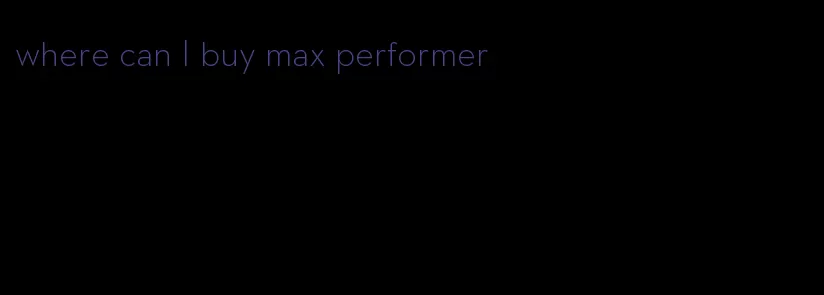 where can I buy max performer