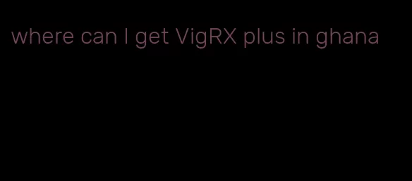 where can I get VigRX plus in ghana